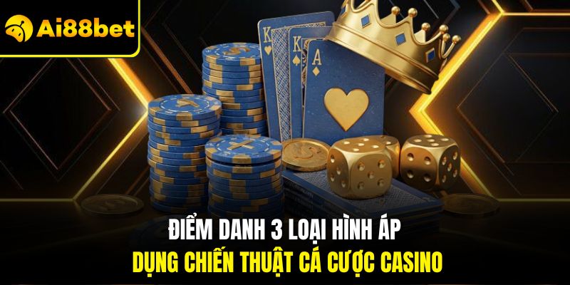 Cá Cược Casino Tại Ai88bet – Thắng Lớn Và Trải Nghiệm Đỉnh Cao 2 Điểm danh 3 loại hình áp dụng chiến thuật cá cược casino
