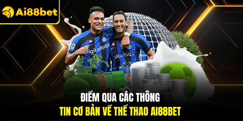 Thể Thao Ai88bet – Phát Trực Tiếp Với Nhiều Kèo Thưởng Lớn 1 Điểm qua các thông tin cơ bản về Thể thao Ai88bet