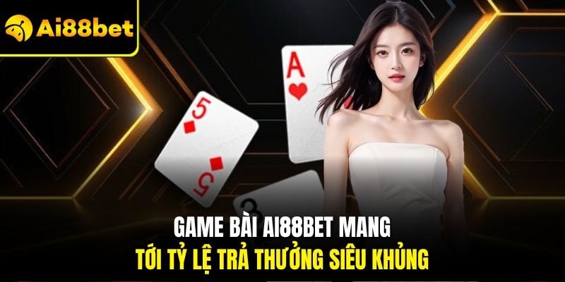 Game bài Ai88bet – Giải trí đỉnh cao, đổi thưởng siêu tốc 2 Game bài Ai88bet mang tới tỷ lệ trả thưởng siêu khủng