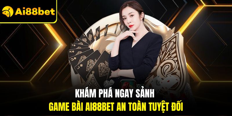 Game bài Ai88bet – Giải trí đỉnh cao, đổi thưởng siêu tốc 1 Khám phá ngay sảnh Game bài Ai88bet an toàn tuyệt đối