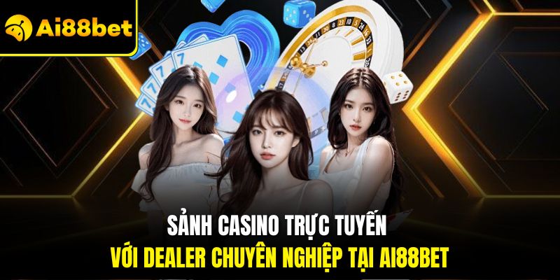 Mẹo Chơi Casino – Kinh Nghiệm Từ Cao Thủ Lão Làng Tại Ai88bet 1 Sảnh casino trực tuyến với dealer chuyên nghiệp tại Ai88bet