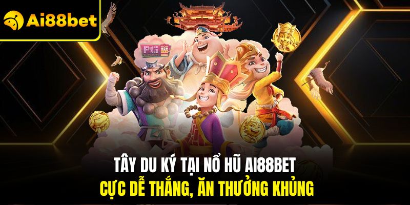 Nổ Hũ Ai88bet – Tham Gia Quay Thưởng Nhận Jackpot Phát Tài 3 Tây Du Ký tại nổ hũ Ai88bet cực dễ thắng, ăn thưởng khủng